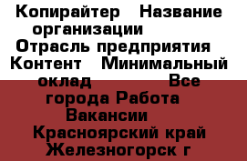 Копирайтер › Название организации ­ Delta › Отрасль предприятия ­ Контент › Минимальный оклад ­ 18 000 - Все города Работа » Вакансии   . Красноярский край,Железногорск г.